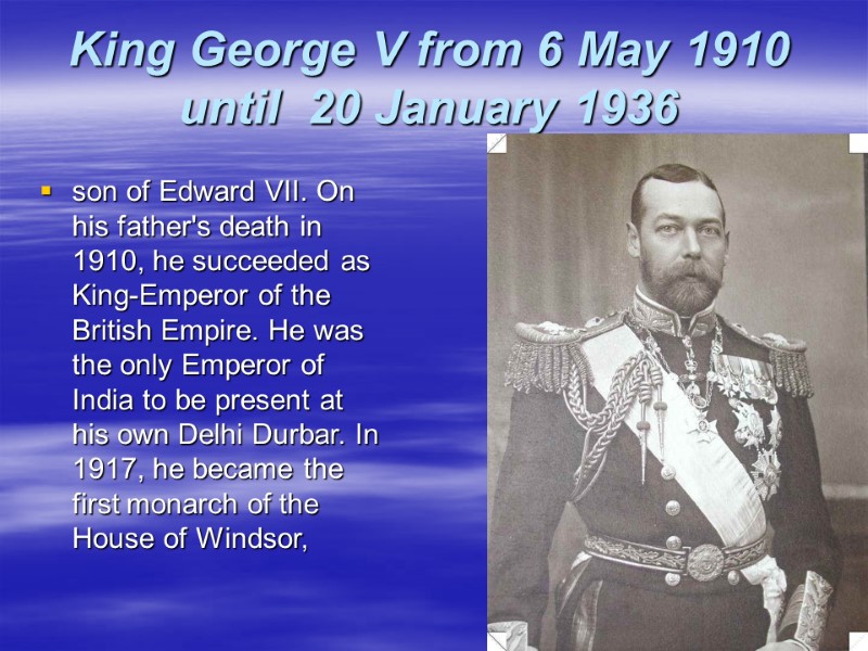King George V from 6 May 1910 until  20 January 1936  son